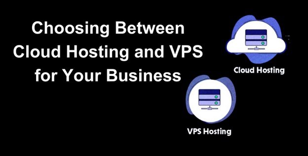 Choosing Between Cloud Hosting and VPS for Your Business