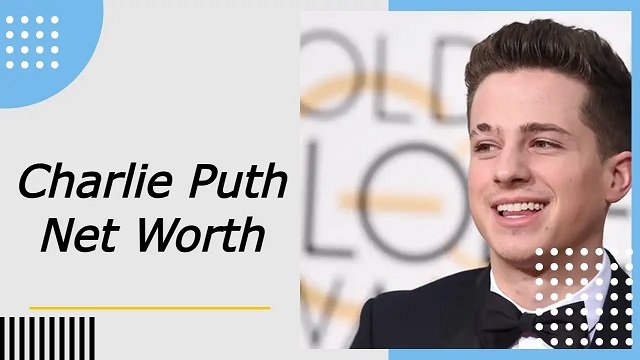 CHARLIE PUTH NET WORTH