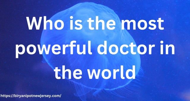 Who is the most powerful doctor in the world