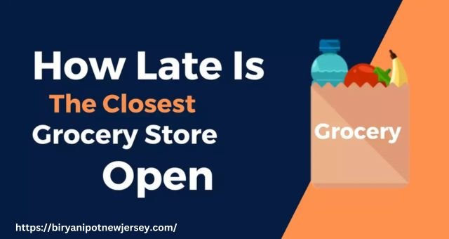 How Late Is The Closest Grocery Store Open?